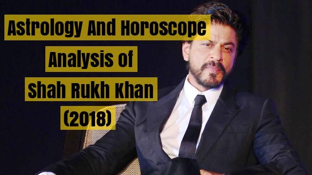 Horoscope Analysis of Shah Rukh Khan (2018)